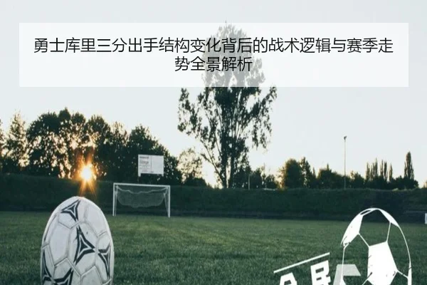 勇士库里三分出手结构变化背后的战术逻辑与赛季走势全景解析