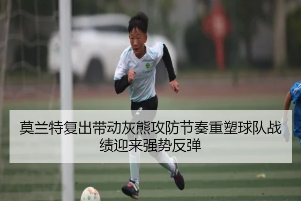 莫兰特复出带动灰熊攻防节奏重塑球队战绩迎来强势反弹