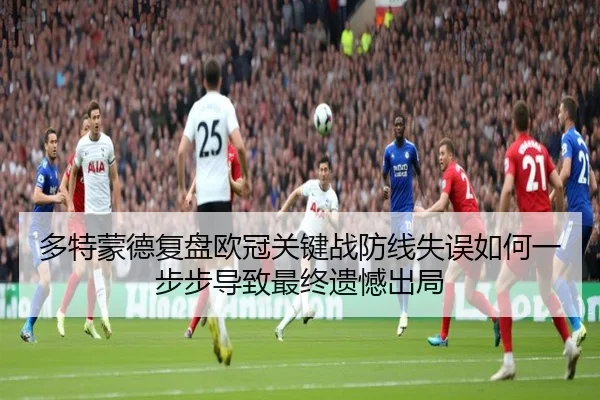 多特蒙德复盘欧冠关键战防线失误如何一步步导致最终遗憾出局