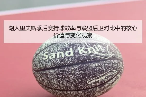 湖人里夫斯季后赛持球效率与联盟后卫对比中的核心价值与变化观察 | kaiyun