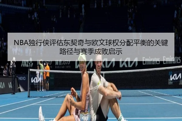 NBA独行侠评估东契奇与欧文球权分配平衡的关键路径与赛季成败启示